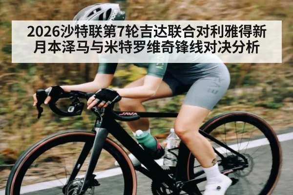 2026沙特联第7轮吉达联合对利雅得新月本泽马与米特罗维奇锋线对决分析